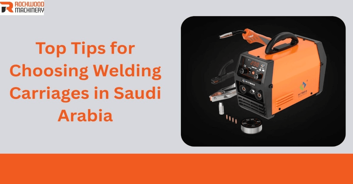top-tips-for-choosing-welding-carriages-in-saudi-arabia